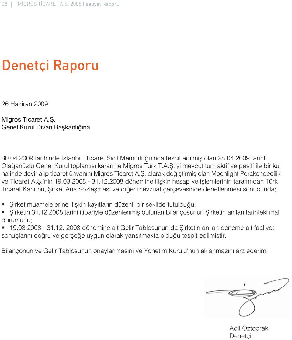 'yi mevcut tüm aktif ve pasifi ile bir kül halinde devir al p ticaret ünvan n Migros Ticaret A.fi. olarak de ifltirmifl olan Moonlight Perakendecilik ve Ticaret A.fi.'nin 19.03.2008-31.12.