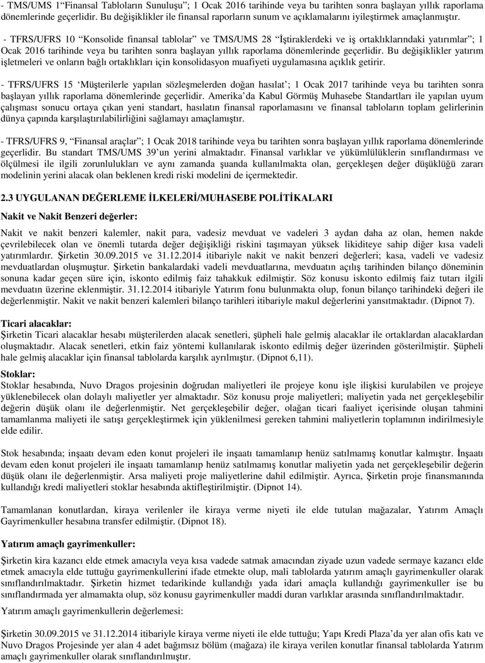 - TFRS/UFRS 10 Konsolide finansal tablolar ve TMS/UMS 28 İştiraklerdeki ve iş ortaklıklarındaki yatırımlar ; 1 Ocak 2016 tarihinde veya bu tarihten sonra başlayan yıllık raporlama dönemlerinde