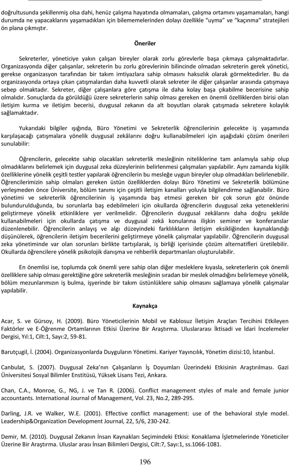 Organizasyonda diğer çalışanlar, sekreterin bu zorlu görevlerinin bilincinde olmadan sekreterin gerek yönetici, gerekse organizasyon tarafından bir takım imtiyazlara sahip olmasını haksızlık olarak