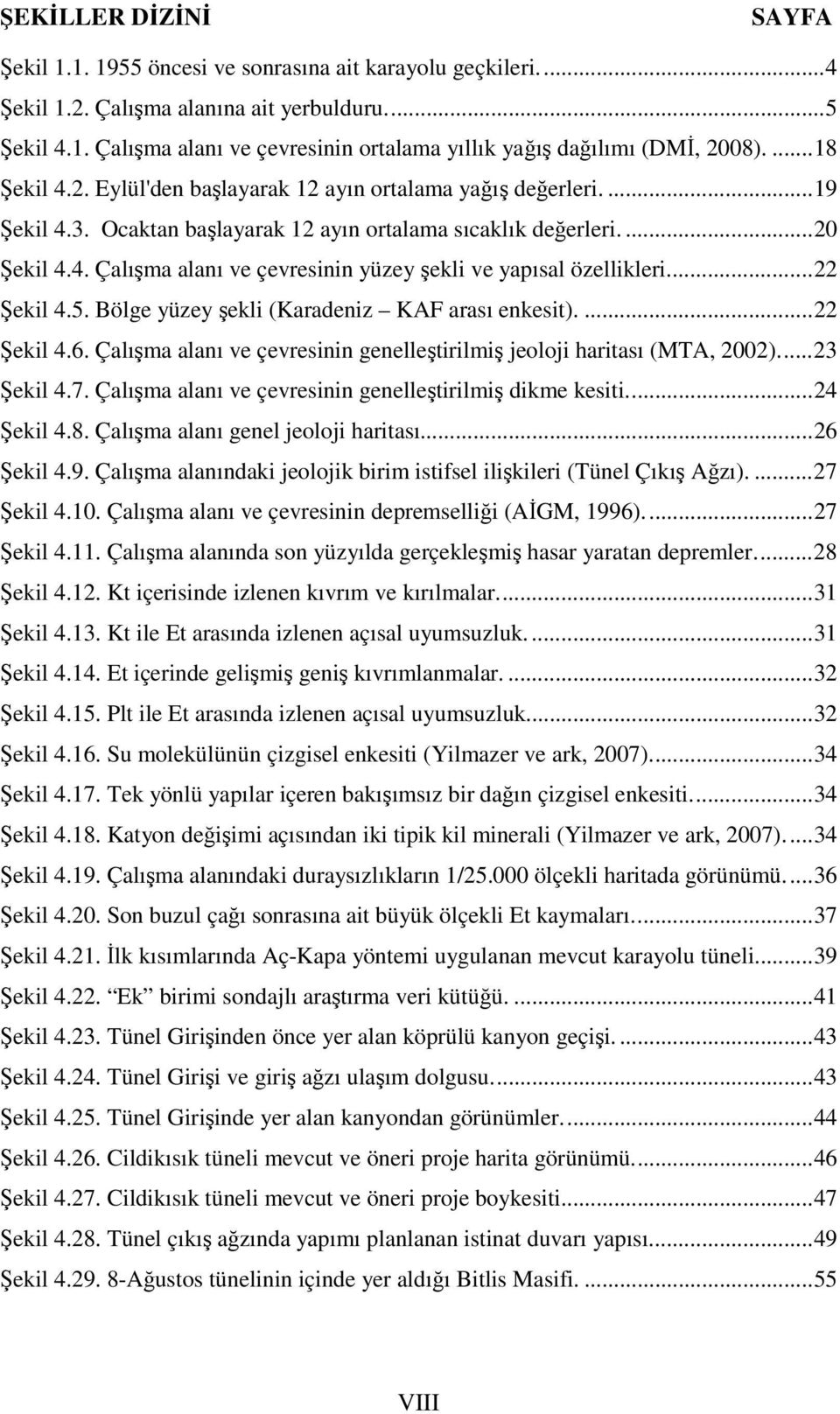 ..22 Şekil 4.5. Bölge yüzey şekli (Karadeniz KAF arası enkesit)....22 Şekil 4.6. Çalışma alanı ve çevresinin genelleştirilmiş jeoloji haritası (MTA, 2002)...23 Şekil 4.7.