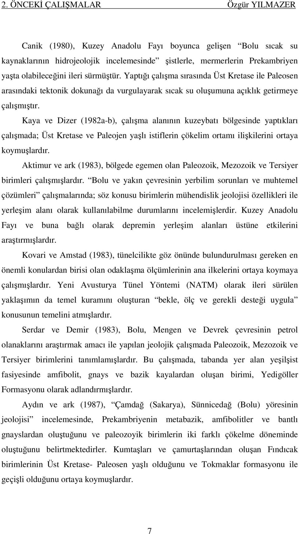 Kaya ve Dizer (1982a-b), çalışma alanının kuzeybatı bölgesinde yaptıkları çalışmada; Üst Kretase ve Paleojen yaşlı istiflerin çökelim ortamı ilişkilerini ortaya koymuşlardır.