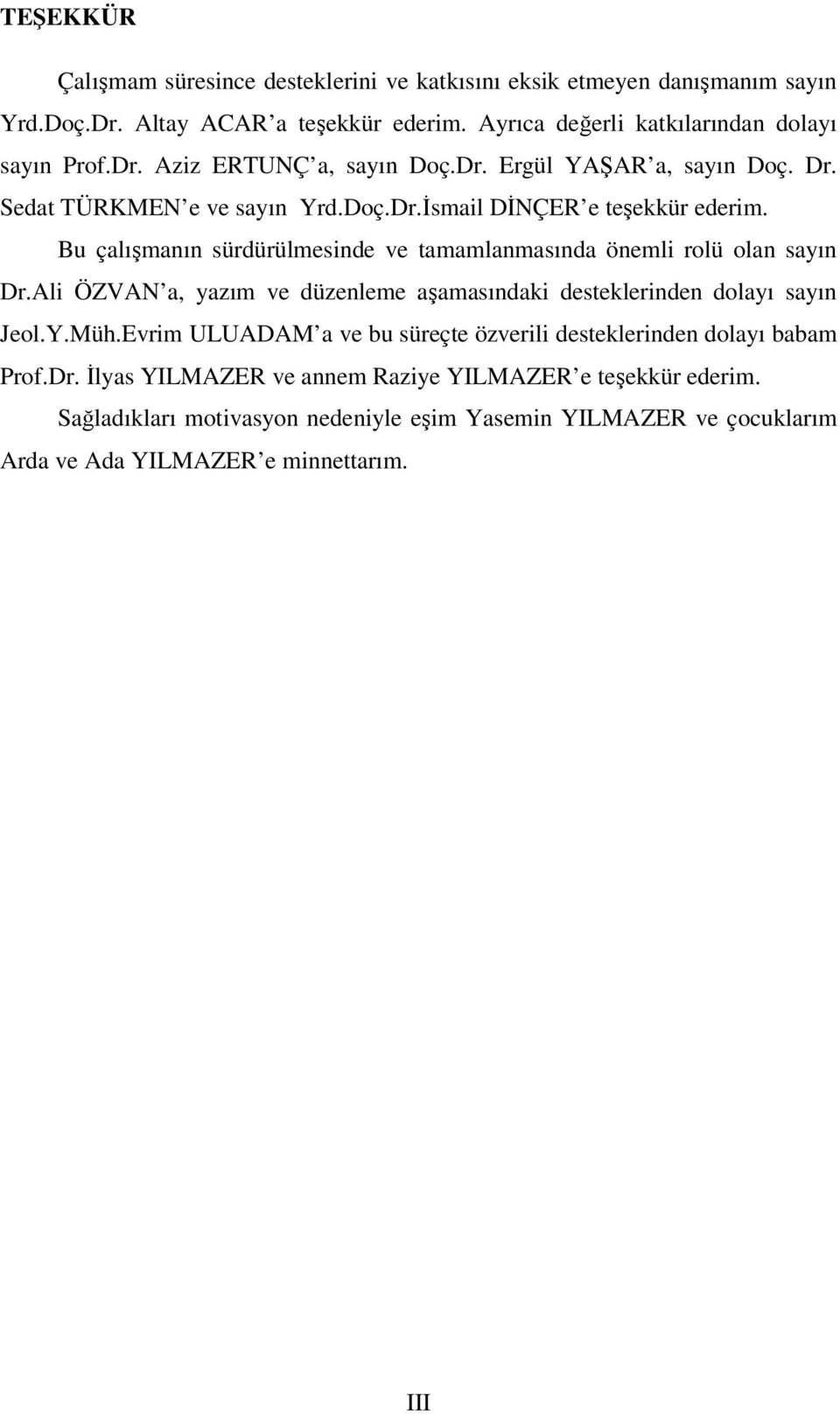 Ali ÖZVAN a, yazım ve düzenleme aşamasındaki desteklerinden dolayı sayın Jeol.Y.Müh.Evrim ULUADAM a ve bu süreçte özverili desteklerinden dolayı babam Prof.Dr.