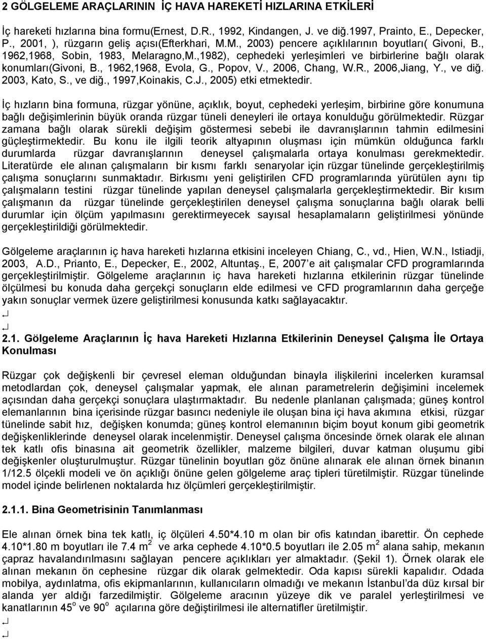 ,1982), cephedeki yerleşimleri ve birbirlerine bağlı olarak konumları(givoni, B., 1962,1968, Evola, G., Popov, V., 2006, Chang, W.R., 2006,Jiang, Y., ve diğ. 2003, Kato, S., ve diğ., 1997,Koinakis, C.