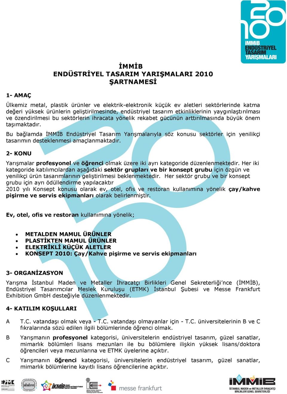 Bu bağlamda ĠMMĠB Endüstriyel Tasarım YarıĢmalarıyla söz konusu sektörler için yenilikçi tasarımın desteklenmesi amaçlanmaktadır.