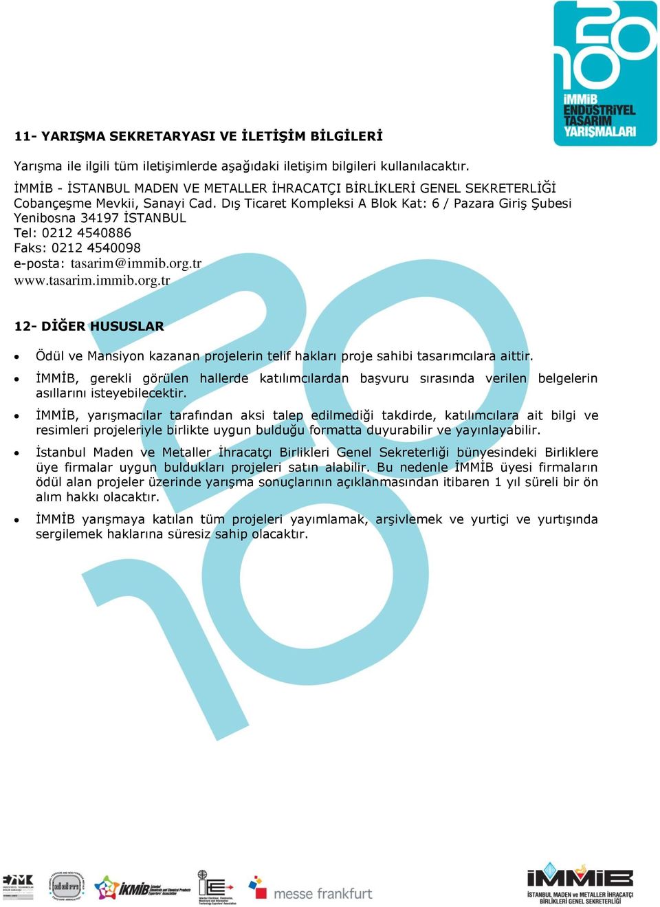 DıĢ Ticaret Kompleksi A Blok Kat: 6 / Pazara GiriĢ ġubesi Yenibosna 34197 ĠSTANBUL Tel: 0212 4540886 Faks: 0212 4540098 e-posta: tasarim@immib.org.