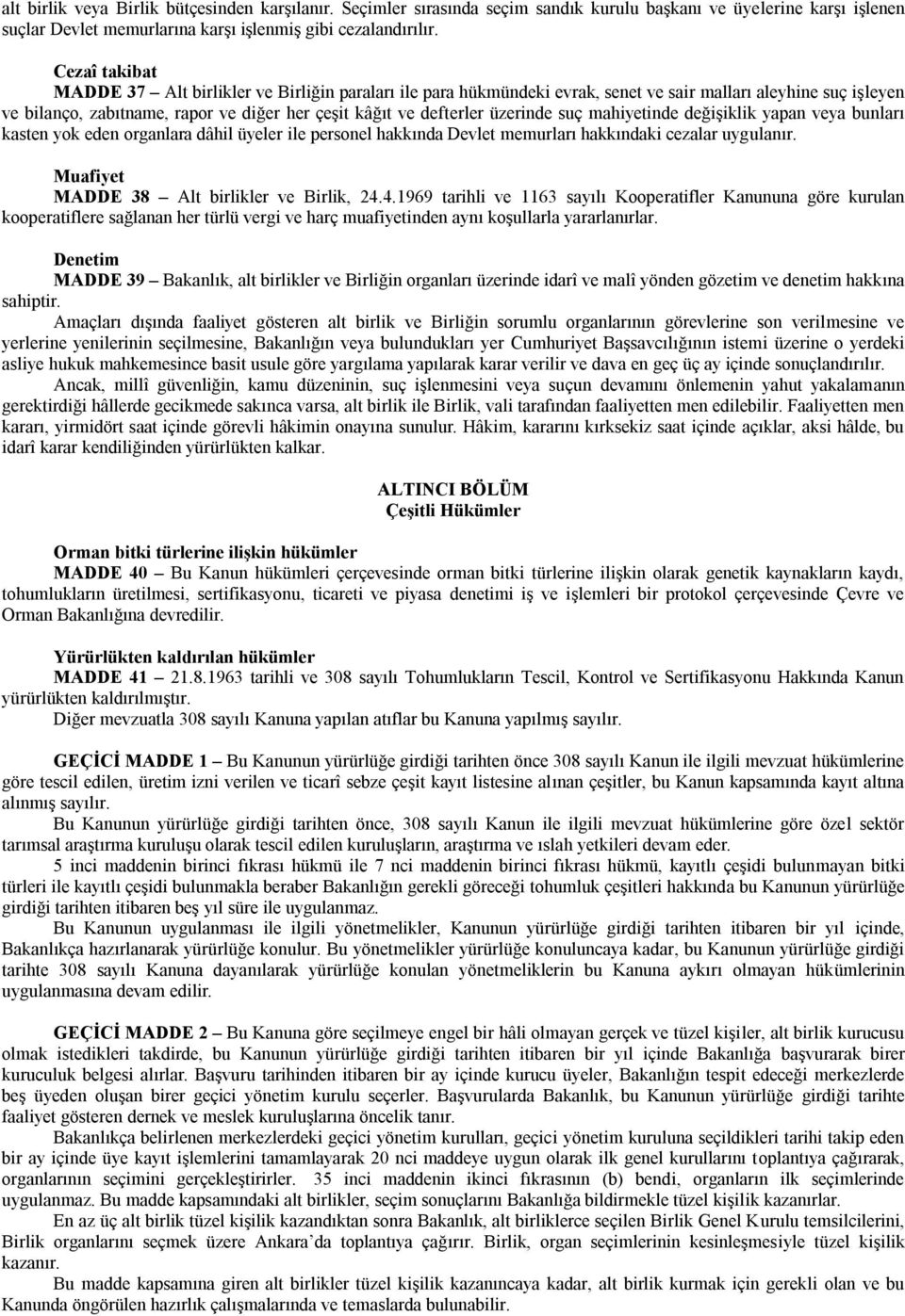 üzerinde suç mahiyetinde değişiklik yapan veya bunları kasten yok eden organlara dâhil üyeler ile personel hakkında Devlet memurları hakkındaki cezalar uygulanır.