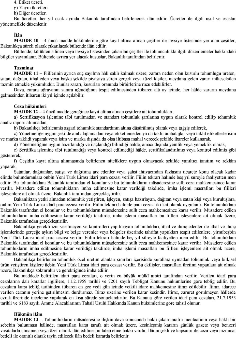 Bültende; kütükten silinen veya tavsiye listesinden çıkarılan çeşitler ile tohumculukla ilgili düzenlemeler hakkındaki bilgiler yayımlanır.