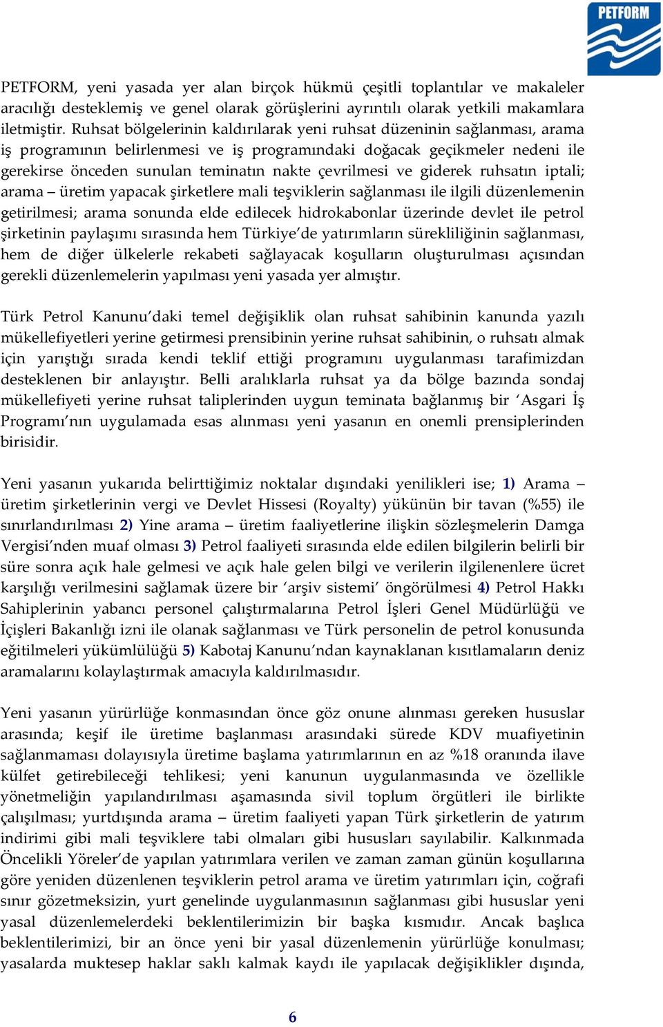 çevrilmesi ve giderek ruhsatın iptali; arama üretim yapacak şirketlere mali teşviklerin sağlanması ile ilgili düzenlemenin getirilmesi; arama sonunda elde edilecek hidrokabonlar üzerinde devlet ile