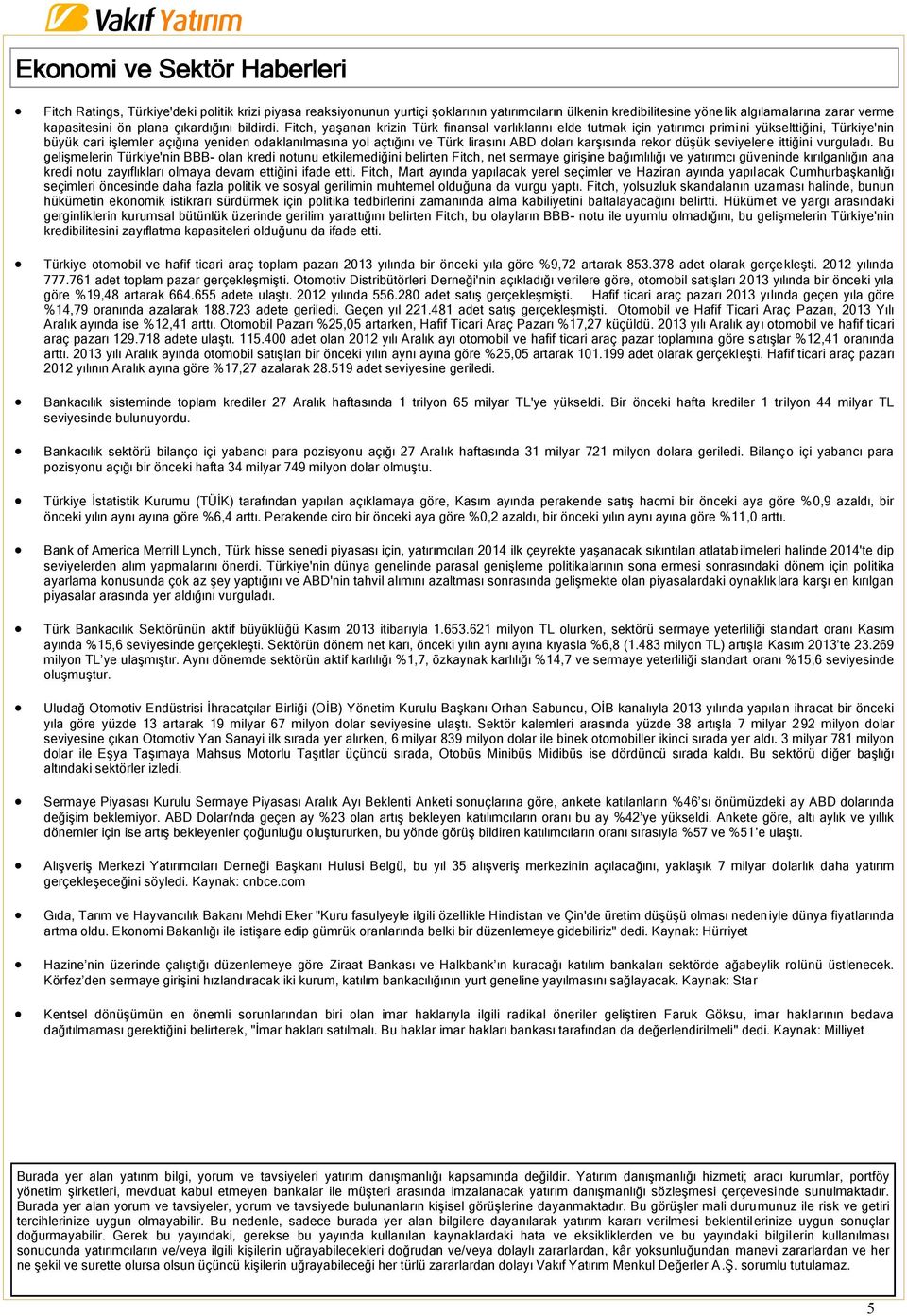 Fitch, yaşanan krizin Türk finansal varlıklarını elde tutmak için yatırımcı primini yükselttiğini, Türkiye'nin büyük cari işlemler açığına yeniden odaklanılmasına yol açtığını ve Türk lirasını ABD