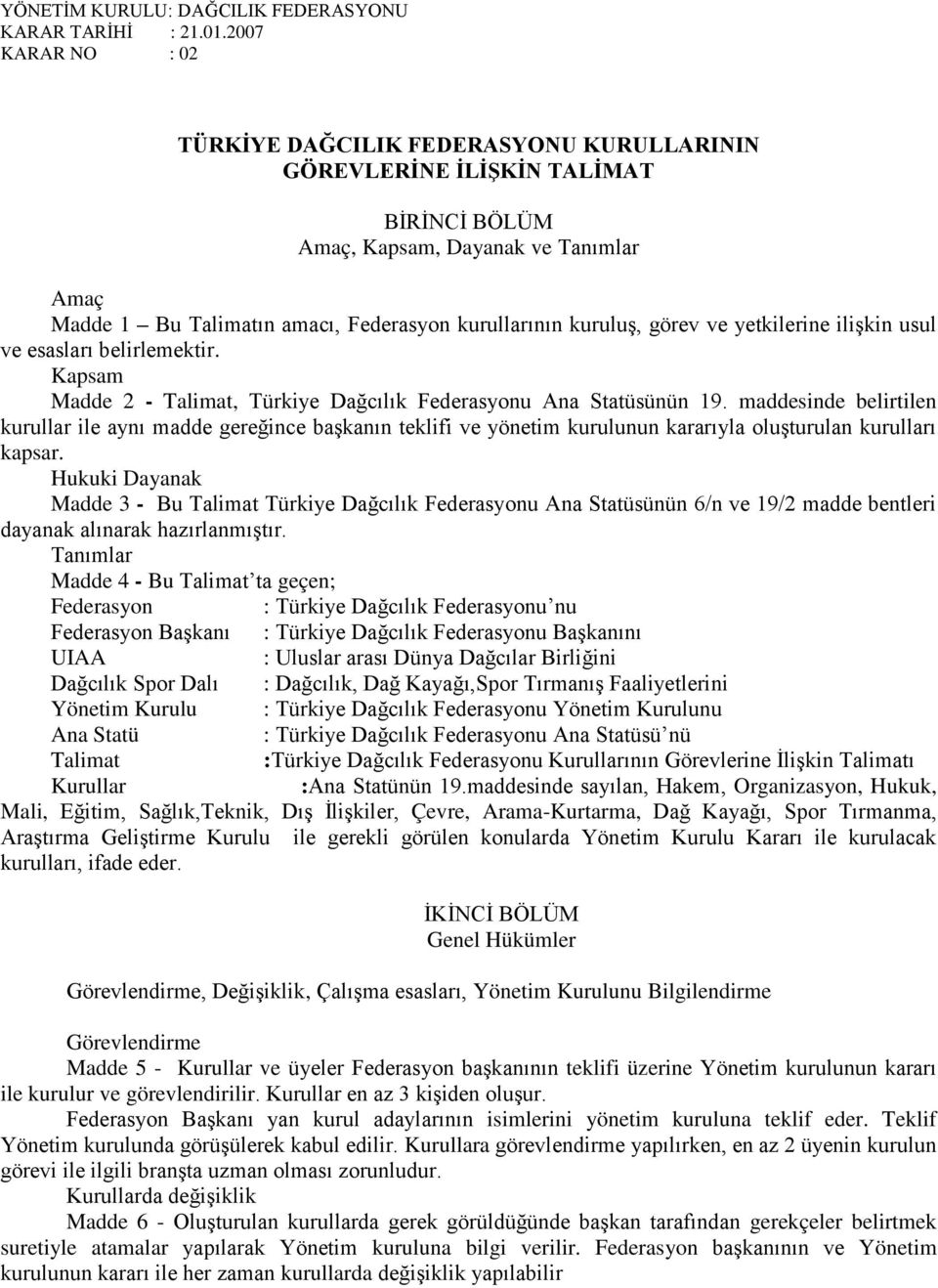 kuruluģ, görev ve yetkilerine iliģkin usul ve esasları belirlemektir. Kapsam Madde 2 - Talimat, Türkiye Dağcılık Federasyonu Ana Statüsünün 19.