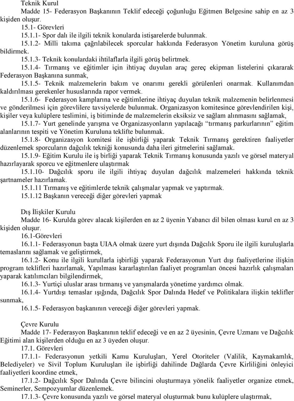 1.5- Teknik malzemelerin bakım ve onarımı gerekli görülenleri onarmak. Kullanımdan kaldırılması gerekenler hususlarında rapor vermek. 15.1.6- Federasyon kamplarına ve eğitimlerine ihtiyaç duyulan teknik malzemenin belirlenmesi ve gönderilmesi için görevlilere tavsiyelerde bulunmak.