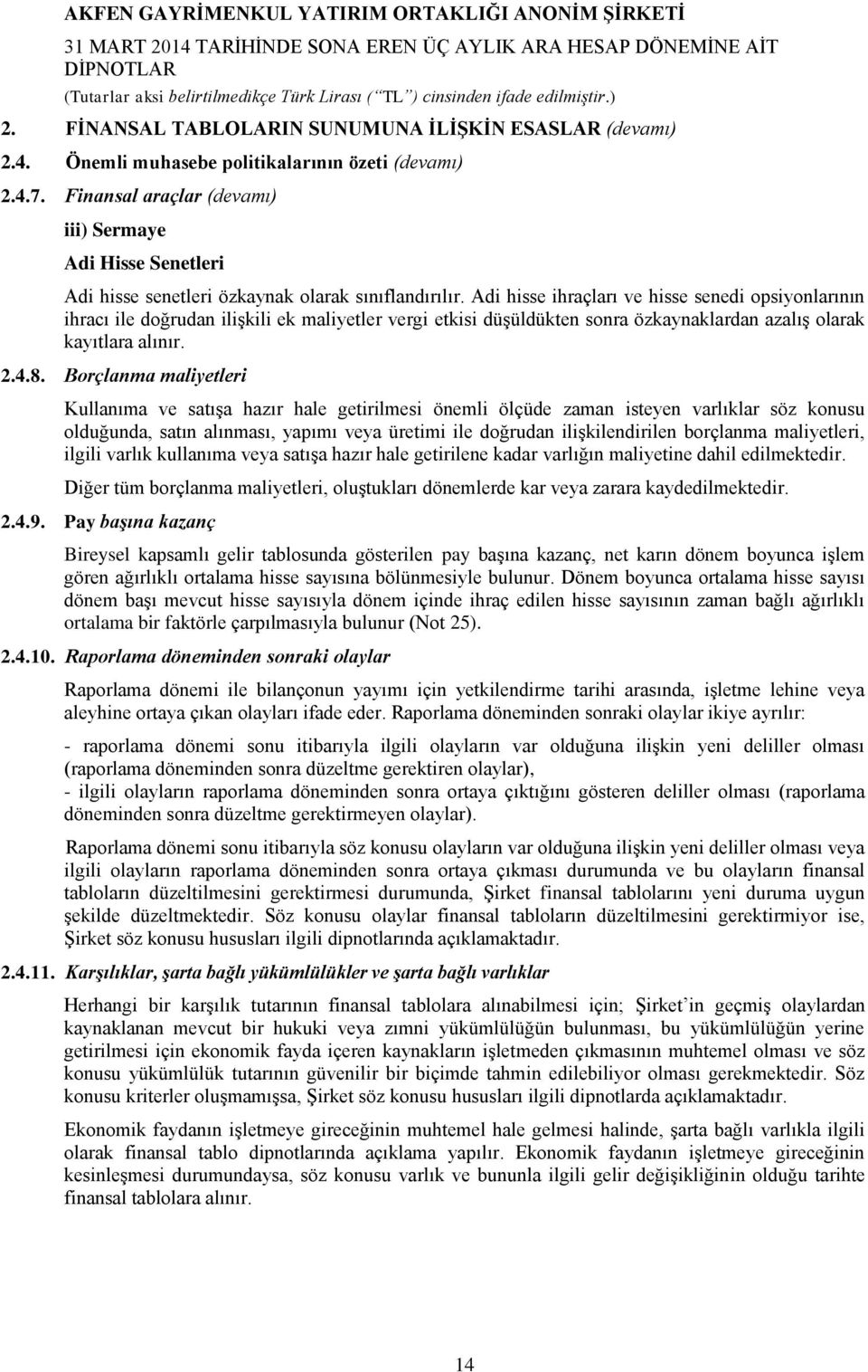 Adi hisse ihraçları ve hisse senedi opsiyonlarının ihracı ile doğrudan ilişkili ek maliyetler vergi etkisi düşüldükten sonra özkaynaklardan azalış olarak kayıtlara alınır. 2.4.8.