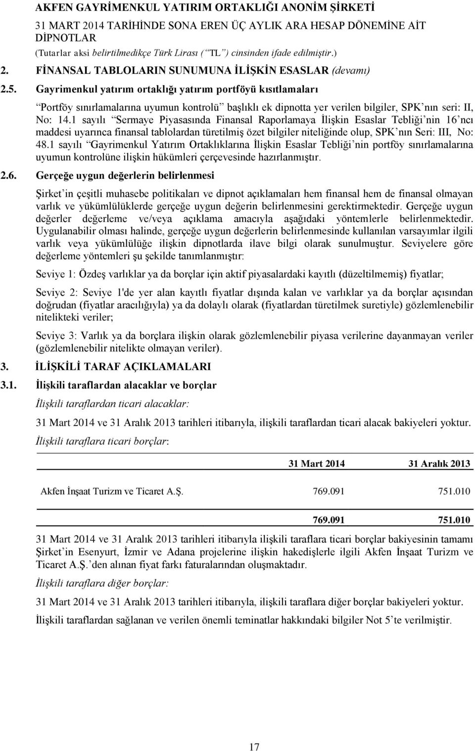 1 sayılı Sermaye Piyasasında Finansal Raporlamaya İlişkin Esaslar Tebliği nin 16 ncı maddesi uyarınca finansal tablolardan türetilmiş özet bilgiler niteliğinde olup, SPK nın Seri: III, No: 48.