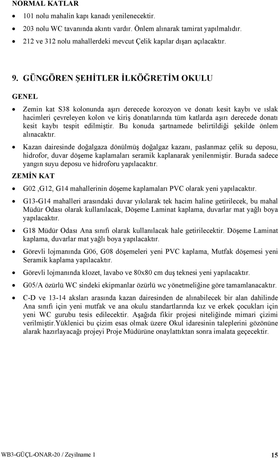 GÜNGÖREN ŞEHİTLER İLKÖĞRETİM OKULU Zemin kat S38 kolonunda aşırı derecede korozyon ve donatı kesit kaybı ve ıslak hacimleri çevreleyen kolon ve kiriş donatılarında tüm katlarda aşırı derecede donatı