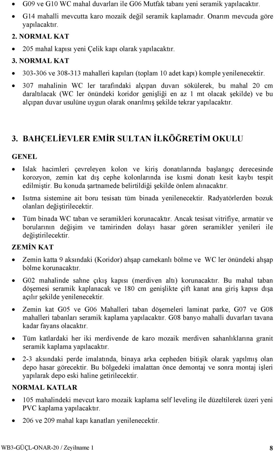 307 mahalinin WC ler tarafındaki alçıpan duvarı sökülerek, bu mahal 20 cm daraltılacak (WC ler önündeki koridor genişliği en az 1 mt olacak şekilde) ve bu alçıpan duvar usulüne uygun olarak onarılmış