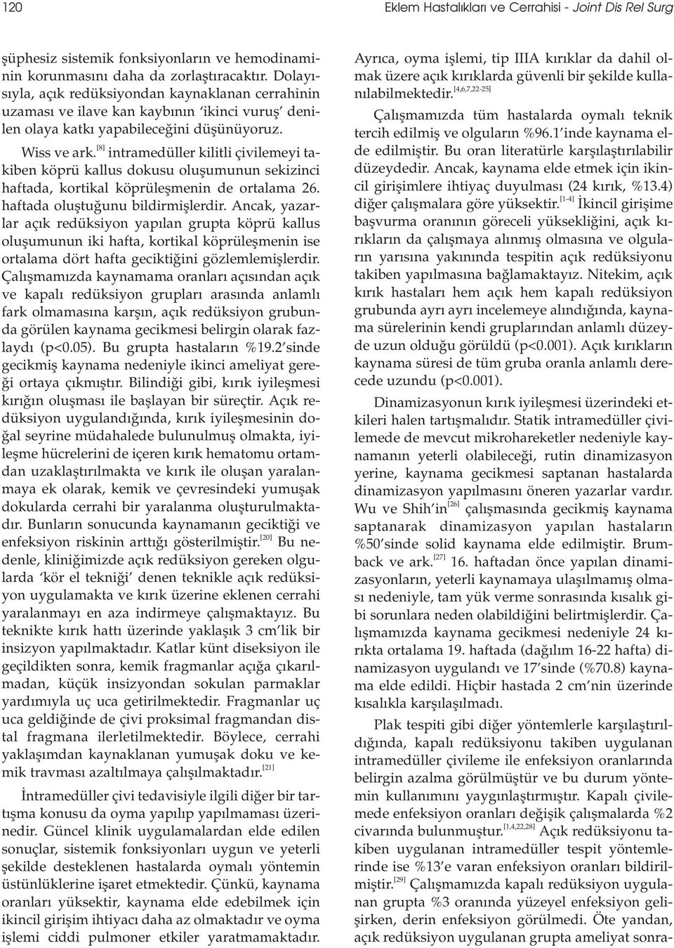 [8] intramedüller kilitli çivilemeyi takiben köprü kallus dokusu oluflumunun sekizinci haftada, kortikal köprüleflmenin de ortalama 26. haftada olufltu unu bildirmifllerdir.