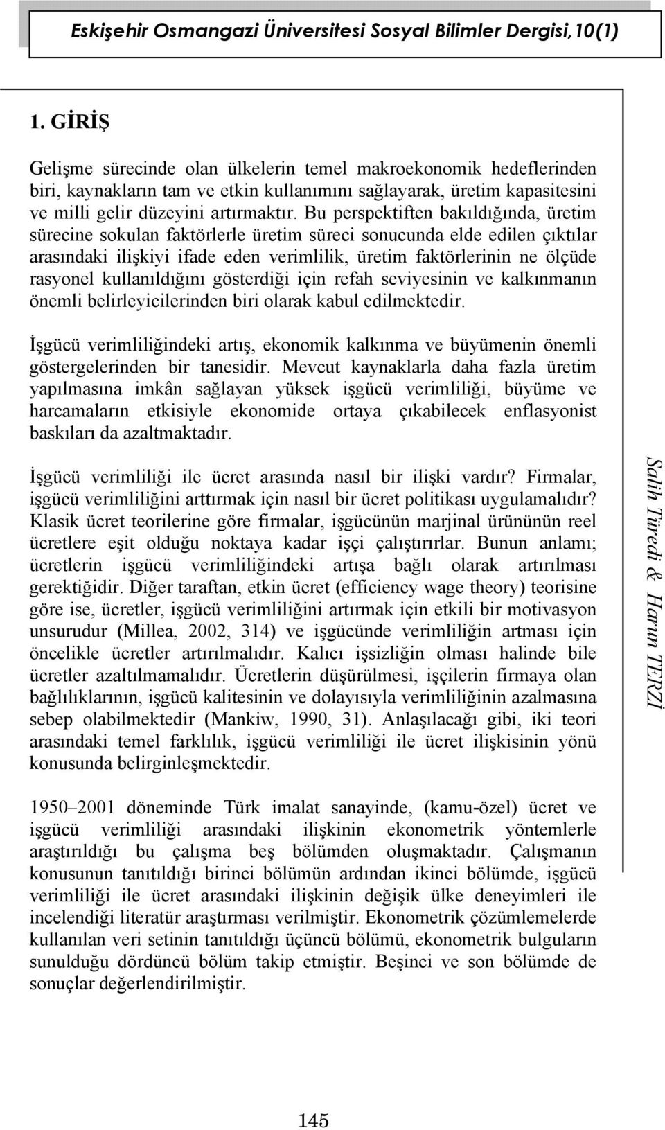 Bu perspektiften bakıldığında, üretim sürecine sokulan faktörlerle üretim süreci sonucunda elde edilen çıktılar arasındaki ilişkiyi ifade eden verimlilik, üretim faktörlerinin ne ölçüde rasyonel