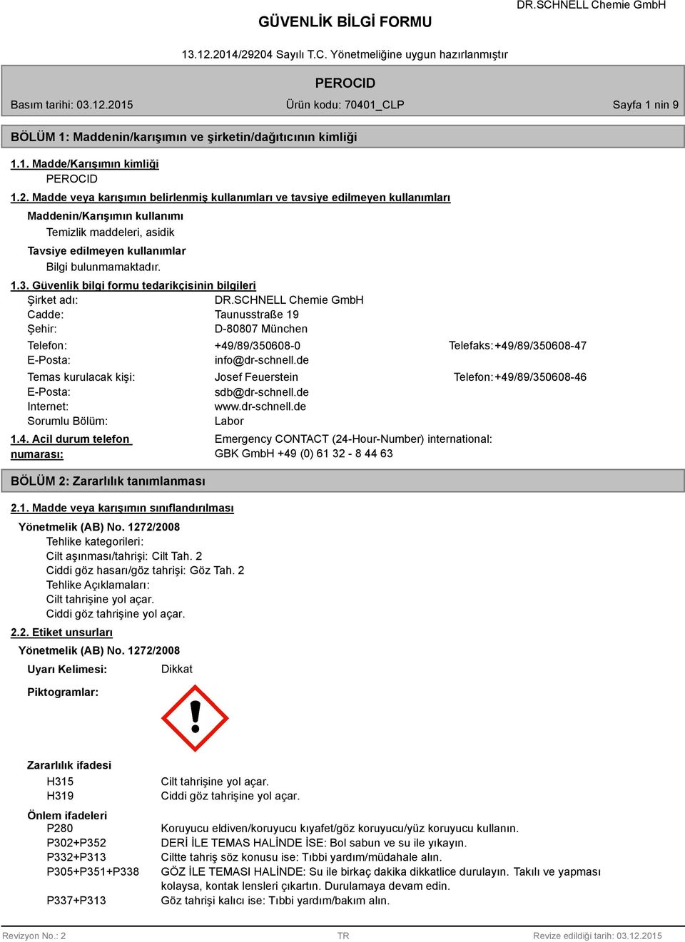 Güvenlik bilgi formu tedarikçisinin bilgileri Şirket adı: Cadde: Taunusstraße 19 Şehir: D-80807 München Telefon: +49/89/350608-0 Telefaks: +49/89/350608-47 E-Posta: info@dr-schnell.