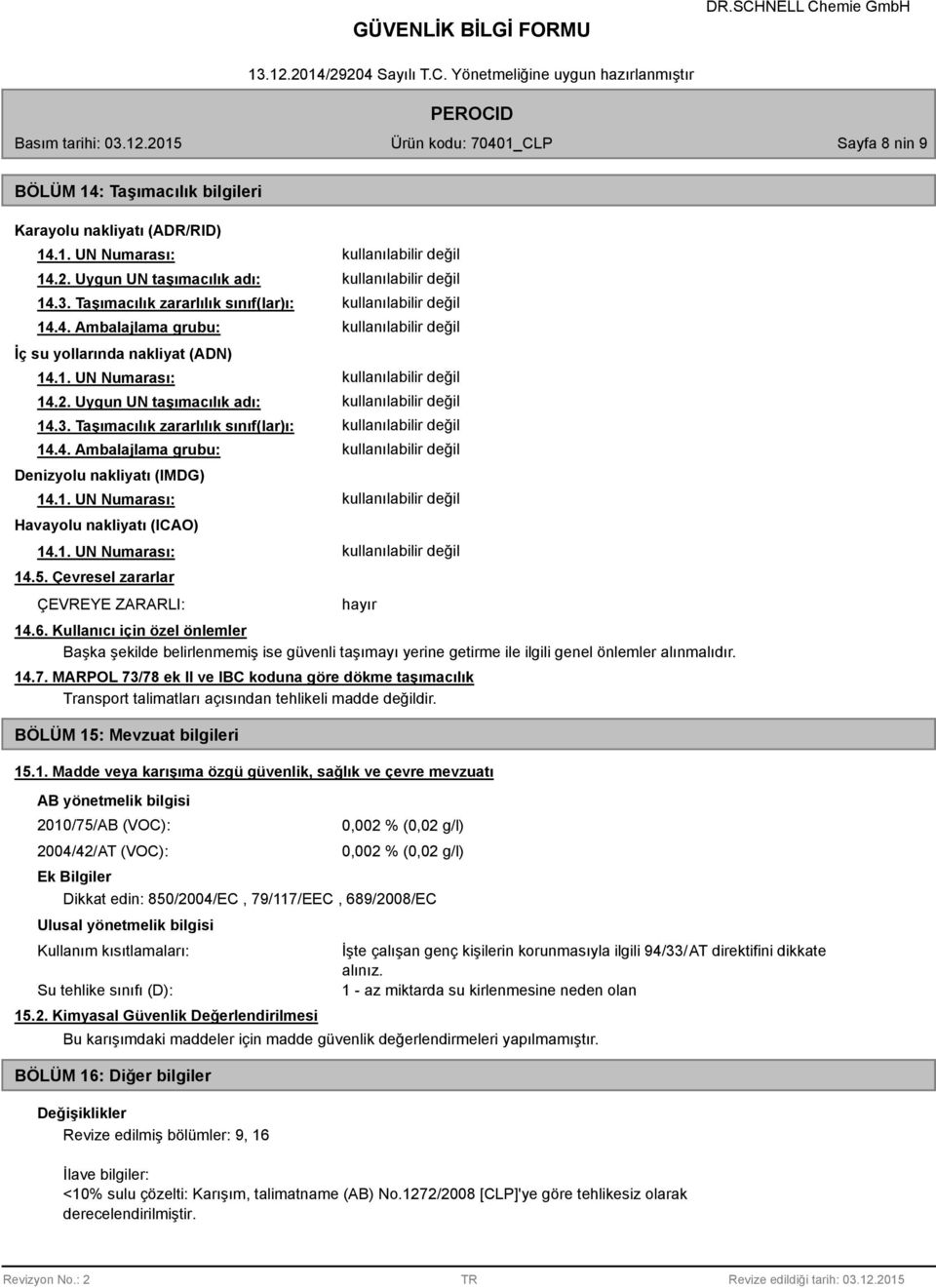 2. Uygun UN taşımacılık adı: kullanılabilir değil 14.3. Taşımacılık zararlılık sınıf(lar)ı: kullanılabilir değil 14.4. Ambalajlama grubu: kullanılabilir değil Denizyolu nakliyatı (IMDG) 14.1. UN Numarası: kullanılabilir değil Havayolu nakliyatı (ICAO) 14.