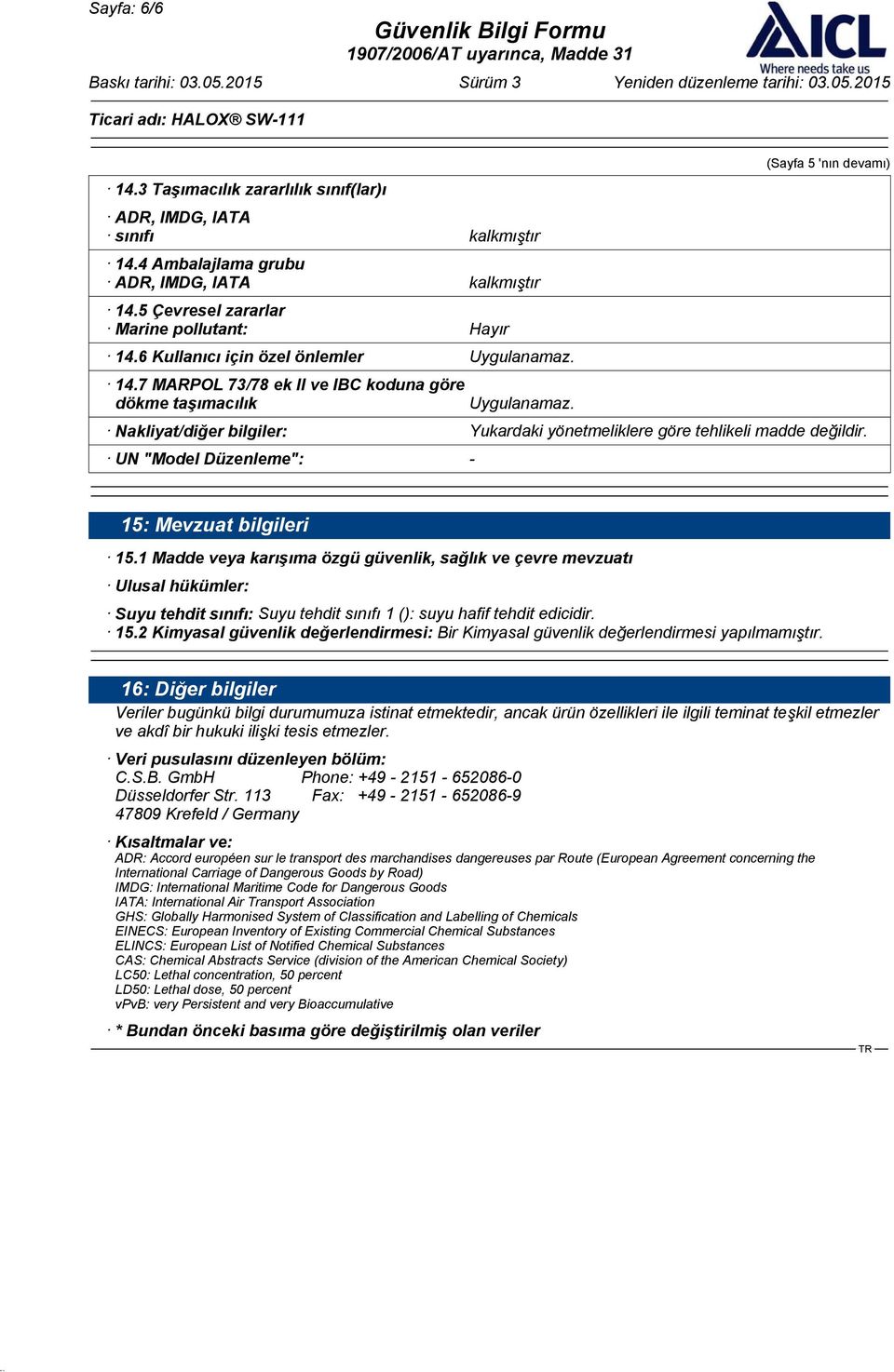 (Sayfa 5 'nın devamı) Nakliyat/diğer bilgiler: Yukardaki yönetmeliklere göre tehlikeli madde değildir. UN "Model Düzenleme": - 15: Mevzuat bilgileri 15.