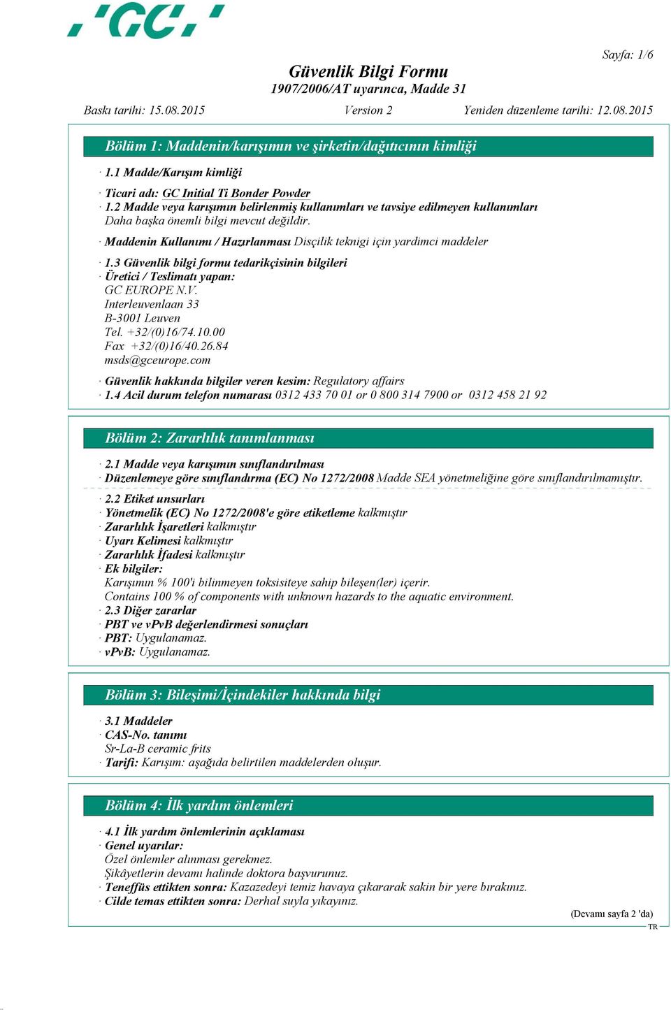 3 Güvenlik bilgi formu tedarikçisinin bilgileri Üretici / Teslimatı yapan: GC EUROPE N.V. Interleuvenlaan 33 B-3001 Leuven Tel. +32/(0)16/74.10.00 Fax +32/(0)16/40.26.84 msds@gceurope.