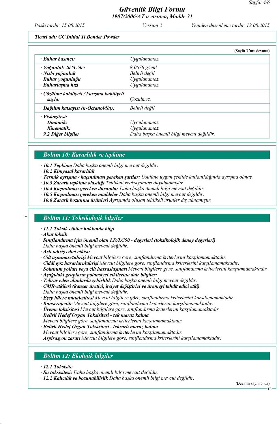 2 Kimyasal kararlılık Termik ayrışma / kaçınılması gereken şartlar: Usulüne uygun şekilde kullanıldığında ayrışma olmaz. 10.3 Zararlı tepkime olasılığı Tehlikeli reaksiyonları duyulmamıştır. 10.4 Kaçınılması gereken durumlar 10.