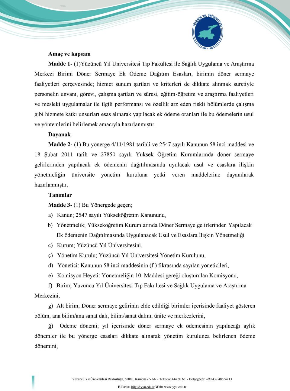 ile ilgili performansı ve özellik arz eden riskli bölümlerde çalışma gibi hizmete katkı unsurları esas alınarak yapılacak ek ödeme oranları ile bu ödemelerin usul ve yöntemlerini belirlemek amacıyla