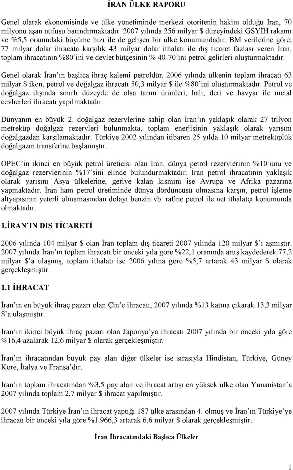 BM verilerine göre; 77 milyar dolar ihracata karşılık 43 milyar dolar ithalatı ile dış ticaret fazlası veren Ġran, toplam ihracatının %80 ini ve devlet bütçesinin % 40-70 ini petrol gelirleri