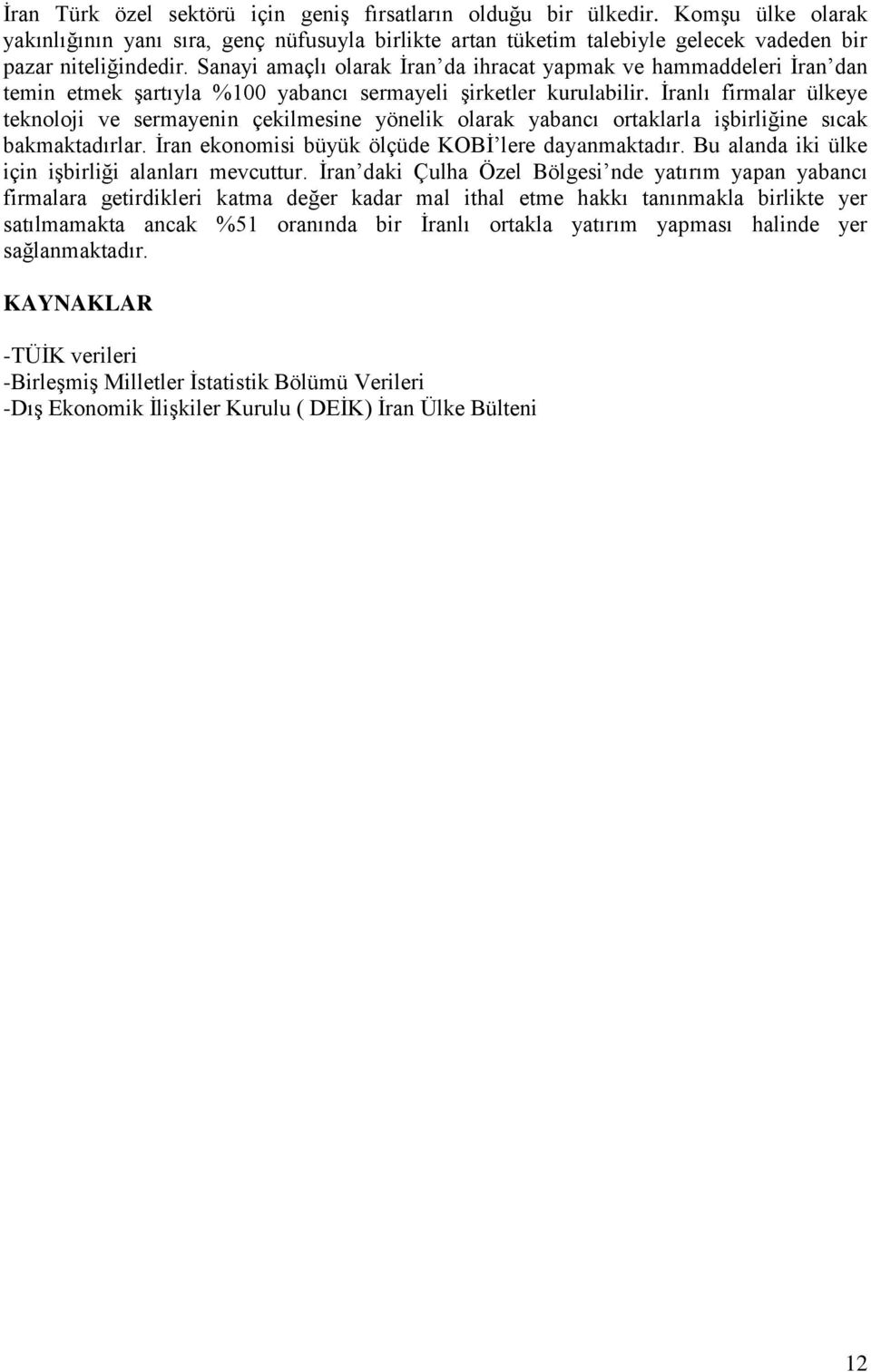 Ġranlı firmalar ülkeye teknoloji ve sermayenin çekilmesine yönelik olarak yabancı ortaklarla işbirliğine sıcak bakmaktadırlar. Ġran ekonomisi büyük ölçüde KOBĠ lere dayanmaktadır.