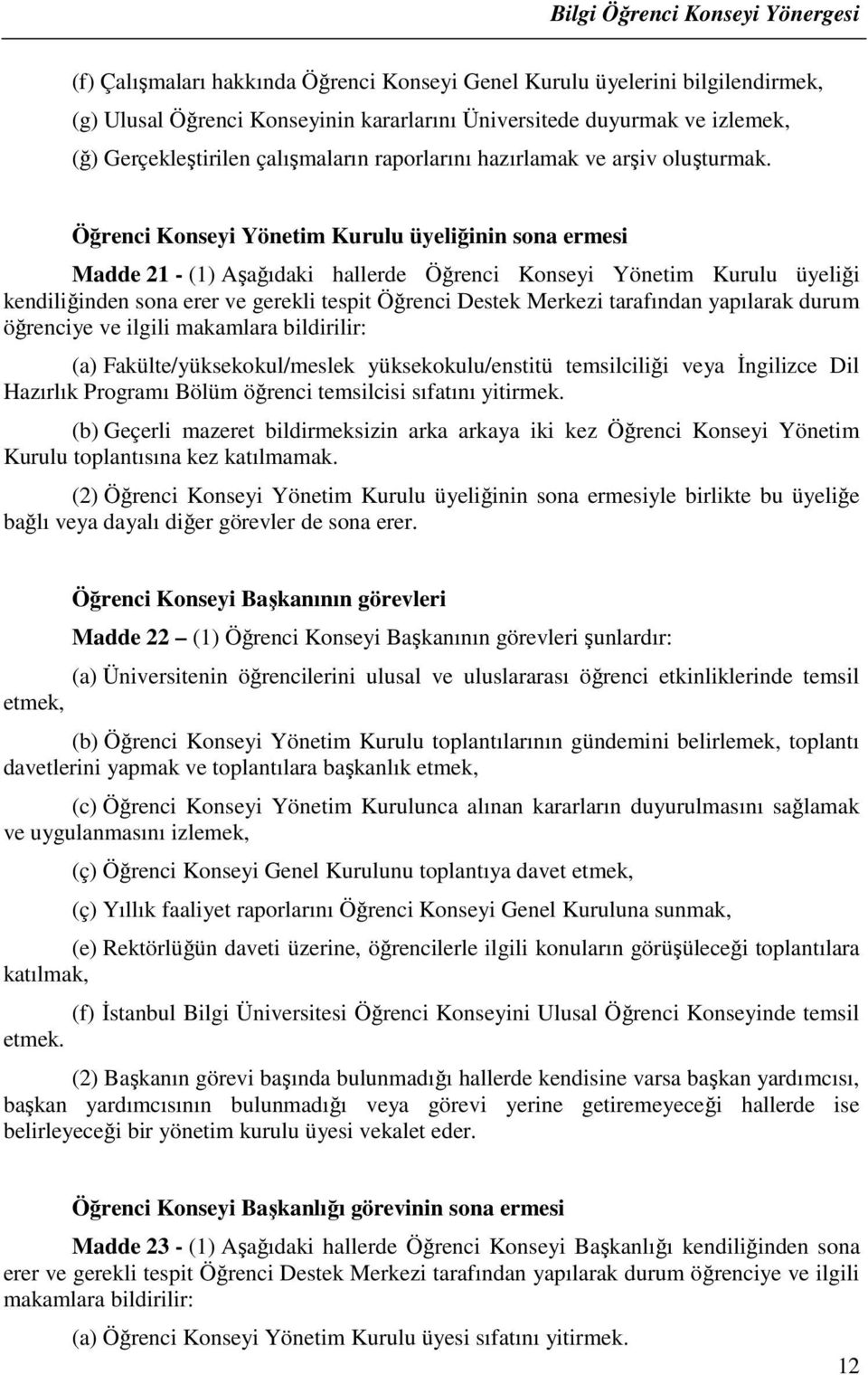 Öğrenci Konseyi Yönetim Kurulu üyeliğinin sona ermesi Madde 21 - (1) Aşağıdaki hallerde Öğrenci Konseyi Yönetim Kurulu üyeliği kendiliğinden sona erer ve gerekli tespit Öğrenci Destek Merkezi