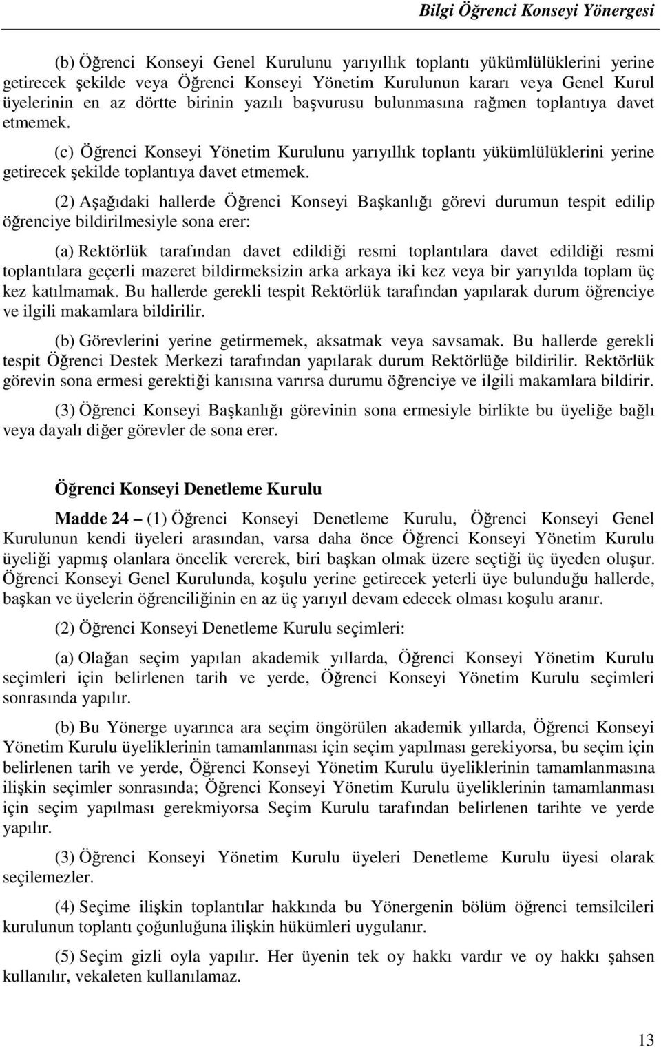 (2) Aşağıdaki hallerde Öğrenci Konseyi Başkanlığı görevi durumun tespit edilip öğrenciye bildirilmesiyle sona erer: (a) Rektörlük tarafından davet edildiği resmi toplantılara davet edildiği resmi