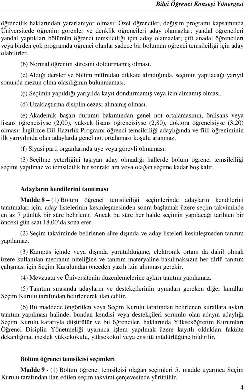 (b) Normal öğrenim süresini doldurmamış olması. (c) Aldığı dersler ve bölüm müfredatı dikkate alındığında, seçimin yapılacağı yarıyıl sonunda mezun olma olasılığının bulunmaması.