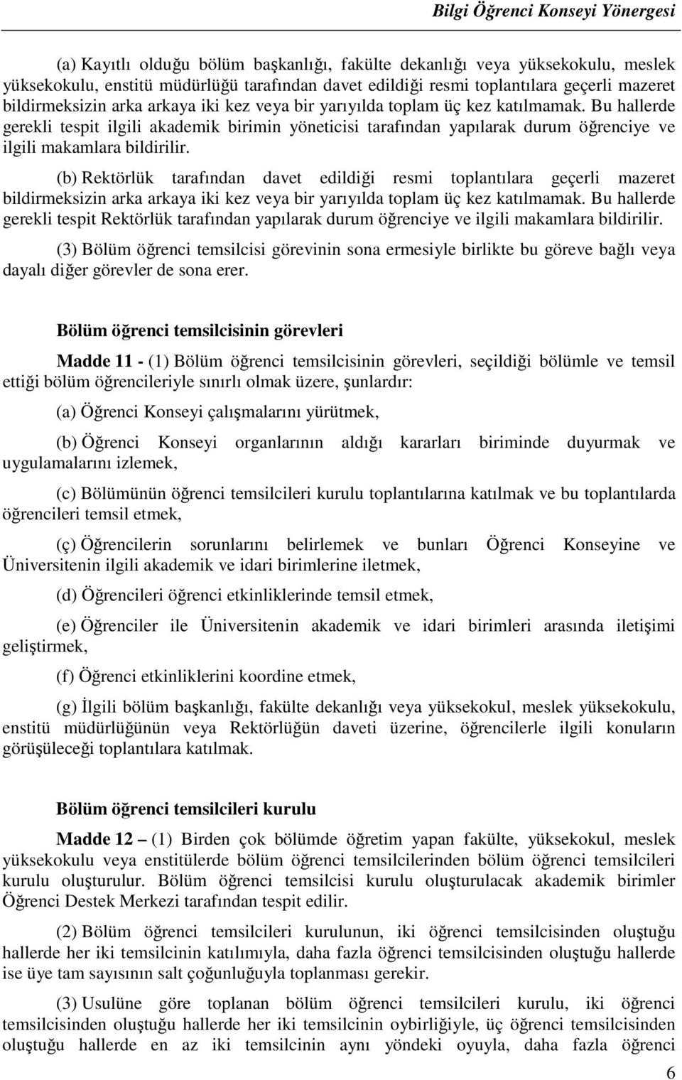 (b) Rektörlük tarafından davet edildiği resmi toplantılara geçerli mazeret bildirmeksizin arka arkaya iki kez veya bir yarıyılda toplam üç kez katılmamak.