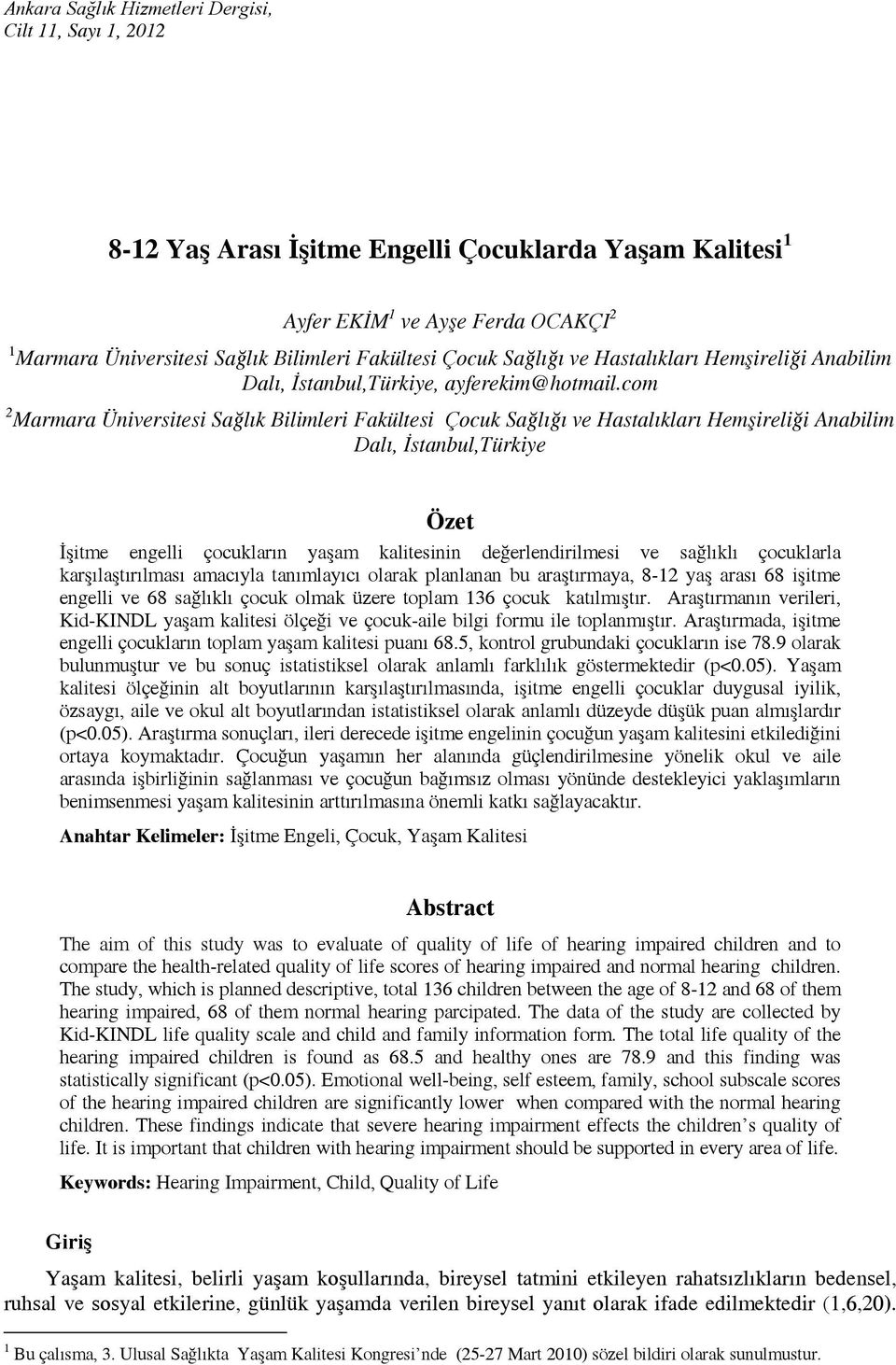 com 2 Marmara Üniversitesi Sağlık Bilimleri Fakültesi Çocuk Sağlığı ve Hastalıkları Hemşireliği Anabilim Dalı, İstanbul,Türkiye Özet İşitme engelli çocukların yaşam kalitesinin değerlendirilmesi ve