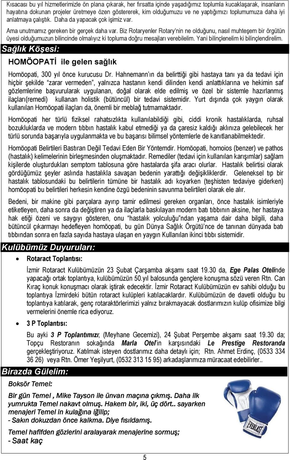 Biz Rotaryenler Rotary nin ne olduğunu, nasıl muhteşem bir örgütün üyesi olduğumuzun bilincinde olmalıyız ki topluma doğru mesajları verebilelim. Yani bilinçlenelim ki bilinçlendirelim.