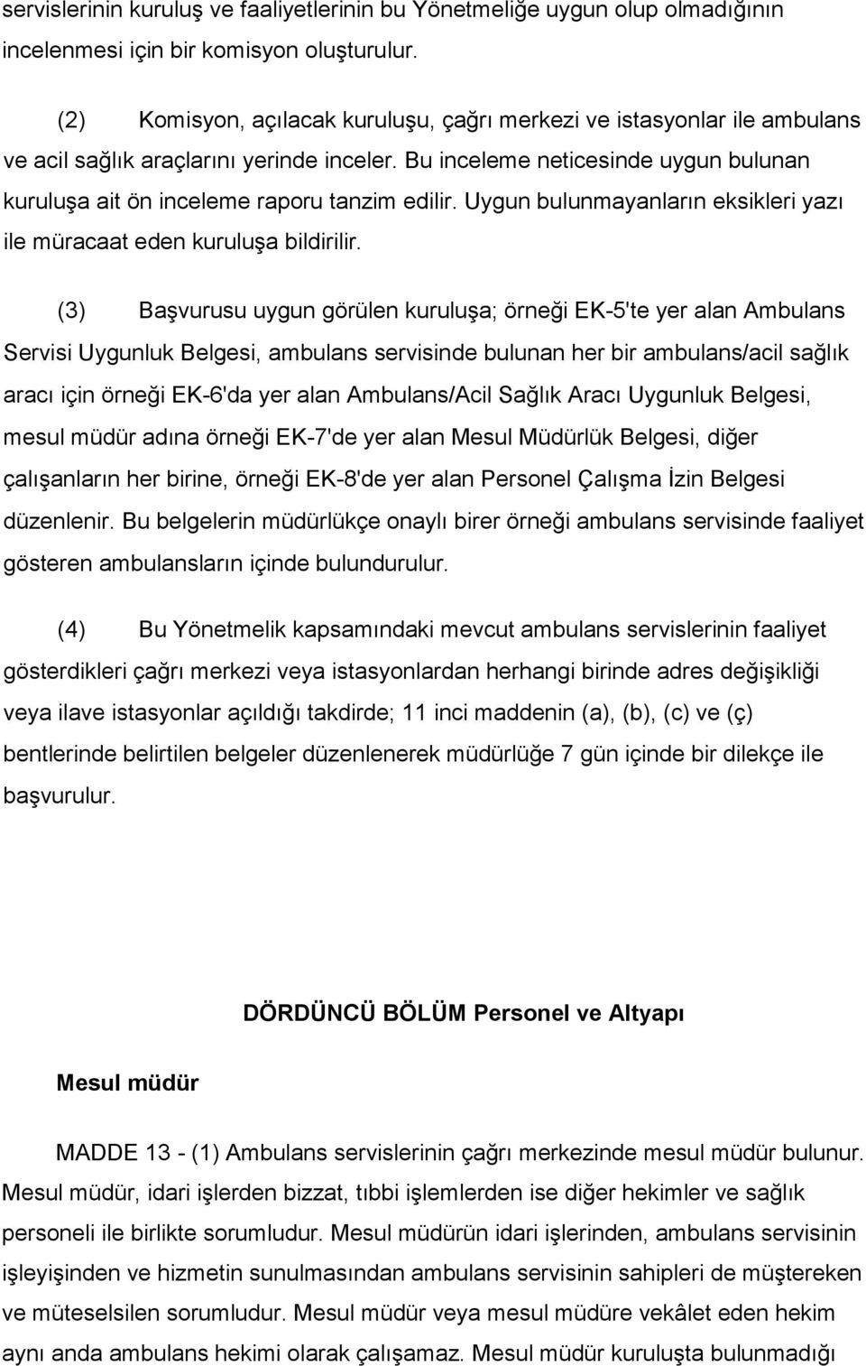 Bu inceleme neticesinde uygun bulunan kuruluşa ait ön inceleme raporu tanzim edilir. Uygun bulunmayanların eksikleri yazı ile müracaat eden kuruluşa bildirilir.