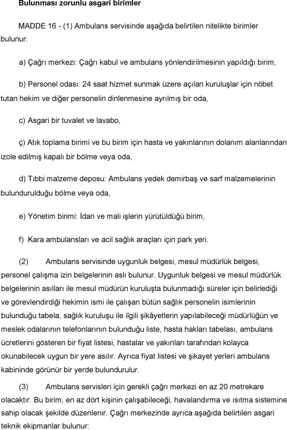 birim için hasta ve yakınlarının dolanım alanlarından izole edilmiş kapalı bir bölme veya oda, d) Tıbbi malzeme deposu: Ambulans yedek demirbaş ve sarf malzemelerinin bulundurulduğu bölme veya oda,