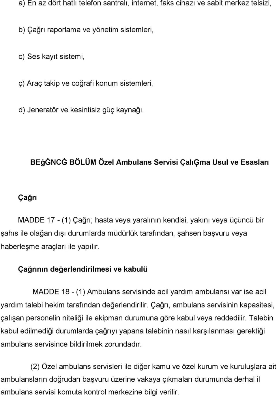 BEġĠNCĠ BÖLÜM Özel Ambulans Servisi ÇalıĢma Usul ve Esasları Çağrı MADDE 17 - (1) Çağrı; hasta veya yaralının kendisi, yakını veya üçüncü bir şahıs ile olağan dışı durumlarda müdürlük tarafından,