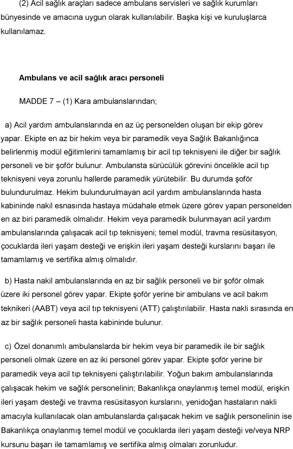 Ekipte en az bir hekim veya bir paramedik veya Sağlık Bakanlığınca belirlenmiş modül eğitimlerini tamamlamış bir acil tıp teknisyeni ile diğer bir sağlık personeli ve bir şoför bulunur.