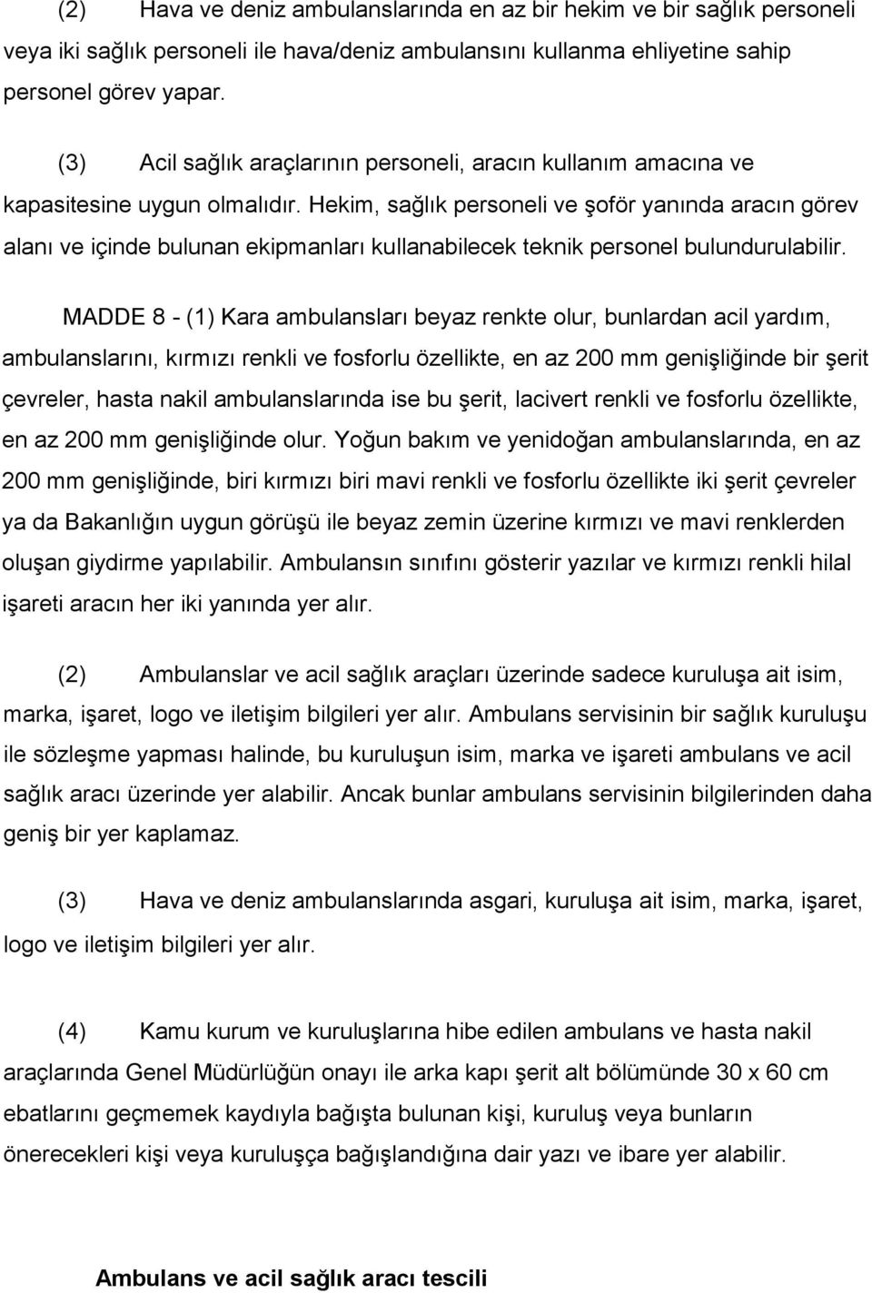 Hekim, sağlık personeli ve şoför yanında aracın görev alanı ve içinde bulunan ekipmanları kullanabilecek teknik personel bulundurulabilir.