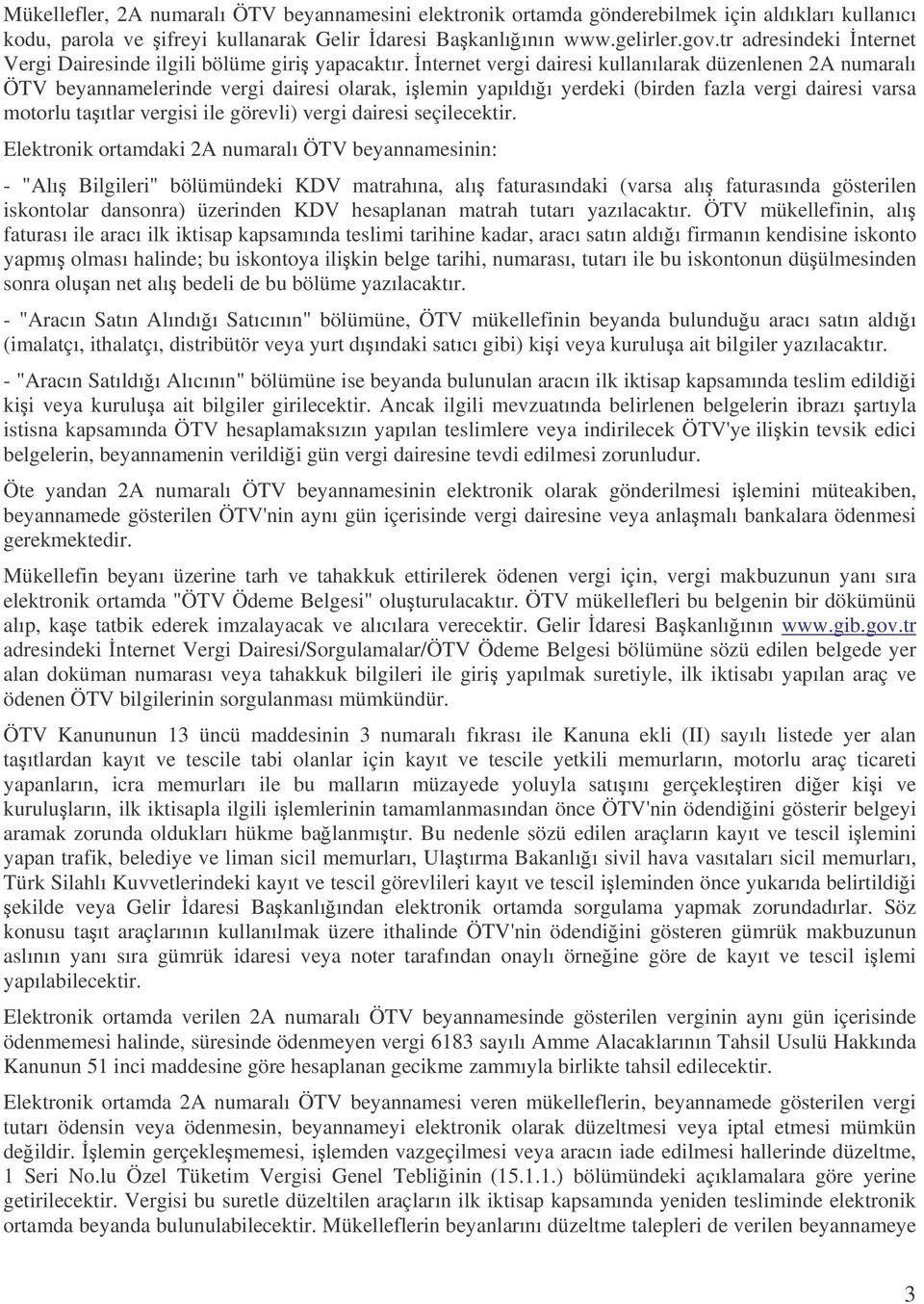 nternet vergi dairesi kullanılarak düzenlenen 2A numaralı ÖTV beyannamelerinde vergi dairesi olarak, ilemin yapıldıı yerdeki (birden fazla vergi dairesi varsa motorlu taıtlar vergisi ile görevli)