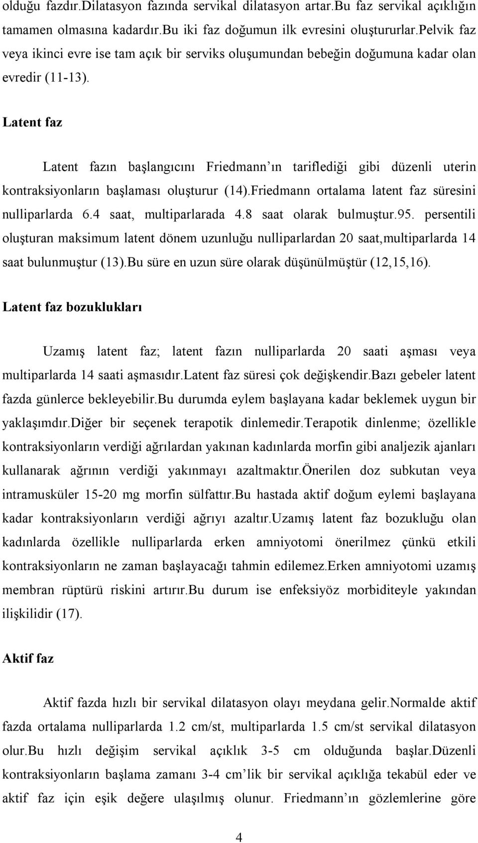 Latent faz Latent fazın başlangıcını Friedmann ın tariflediği gibi düzenli uterin kontraksiyonların başlaması oluşturur (14).Friedmann ortalama latent faz süresini nulliparlarda 6.