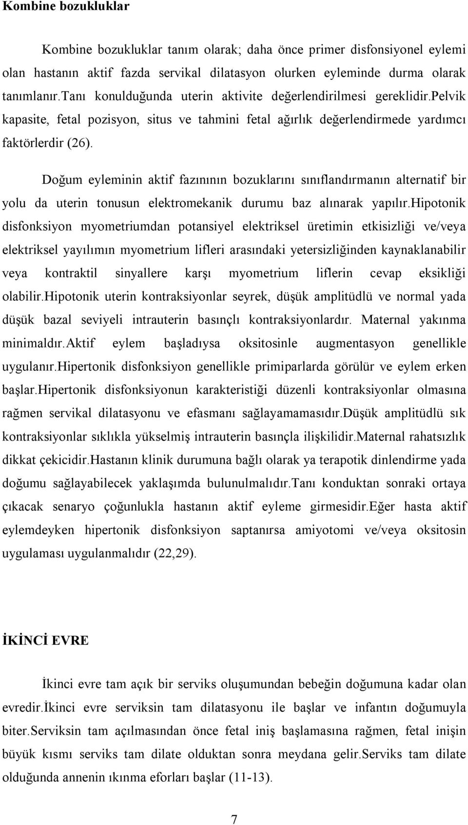 Doğum eyleminin aktif fazınının bozuklarını sınıflandırmanın alternatif bir yolu da uterin tonusun elektromekanik durumu baz alınarak yapılır.