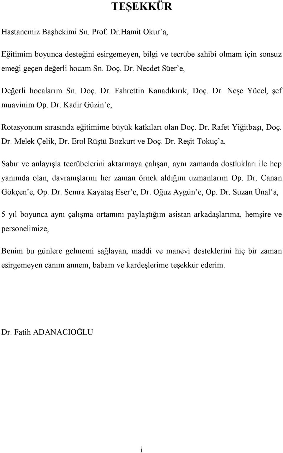 Erol Rüştü Bozkurt ve Doç. Dr. Reşit Tokuç a, Sabır ve anlayışla tecrübelerini aktarmaya çalışan, aynı zamanda dostlukları ile hep yanımda olan, davranışlarını her zaman örnek aldığım uzmanlarım Op.