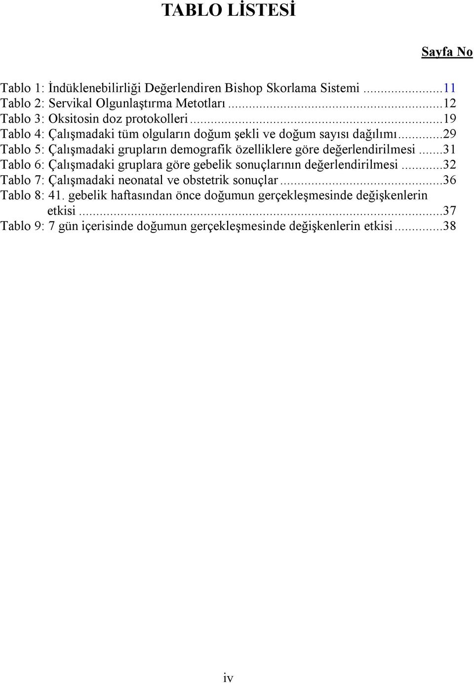 ..29 Tablo 5: Çalışmadaki grupların demografik özelliklere göre değerlendirilmesi...31 Tablo 6: Çalışmadaki gruplara göre gebelik sonuçlarının değerlendirilmesi.