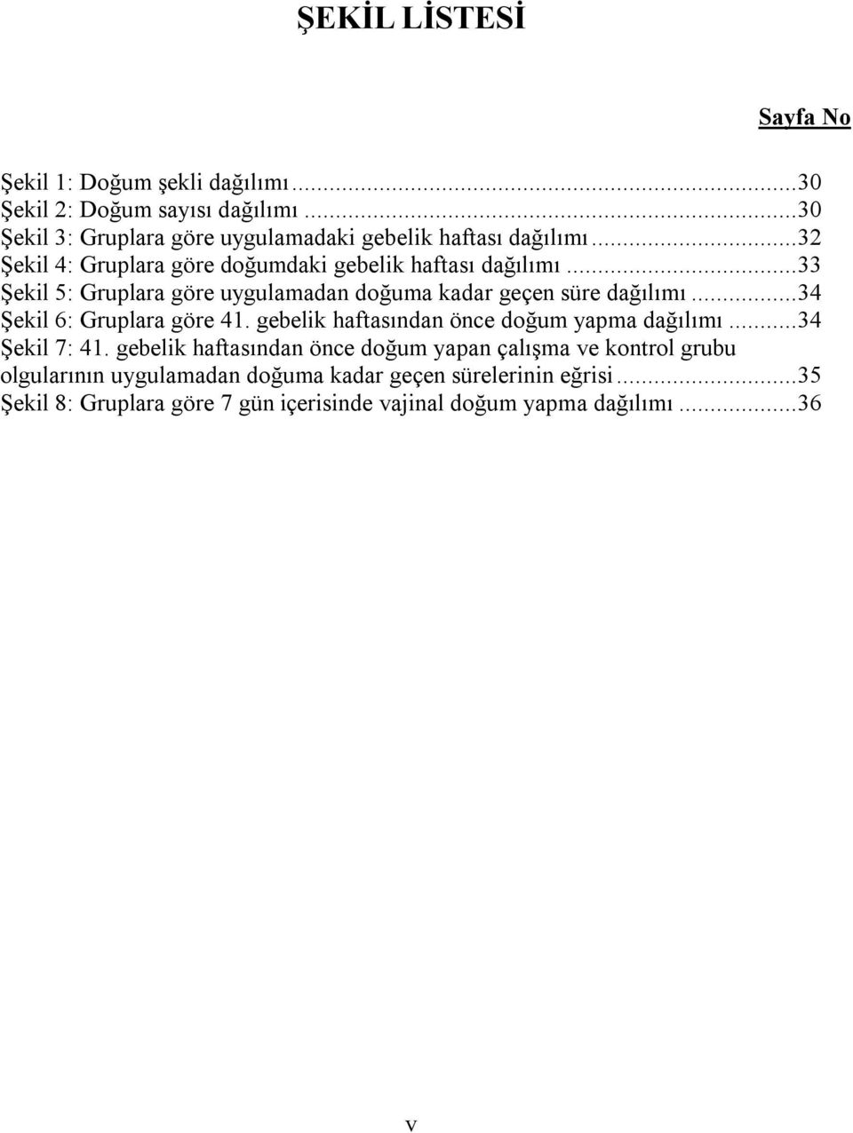 .. 33 Şekil 5: Gruplara göre uygulamadan doğuma kadar geçen süre dağılımı... 34 Şekil 6: Gruplara göre 41.