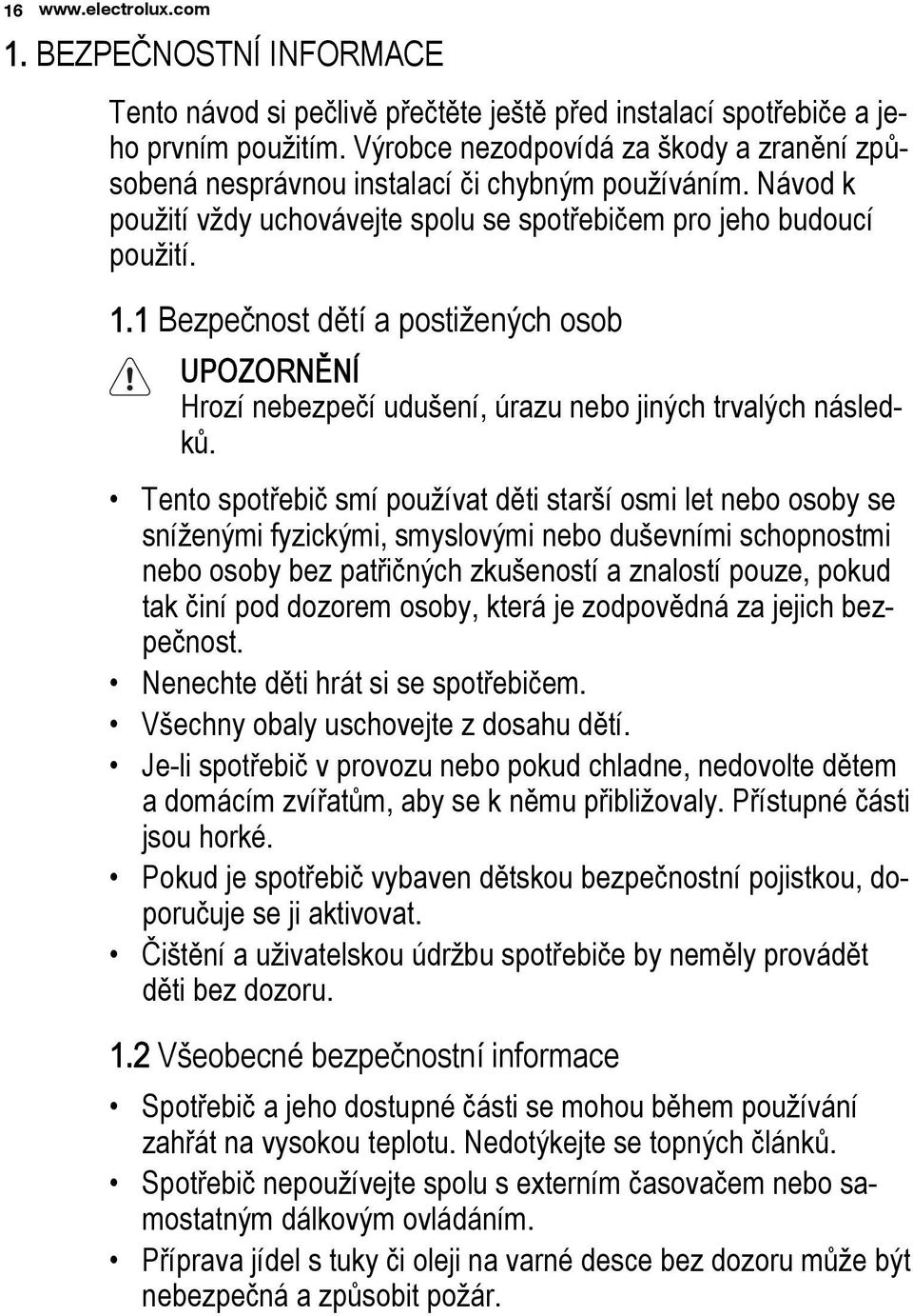 1 Bezpečnost dětí a postižených osob UPOZORNĚNÍ Hrozí nebezpečí udušení, úrazu nebo jiných trvalých následků.