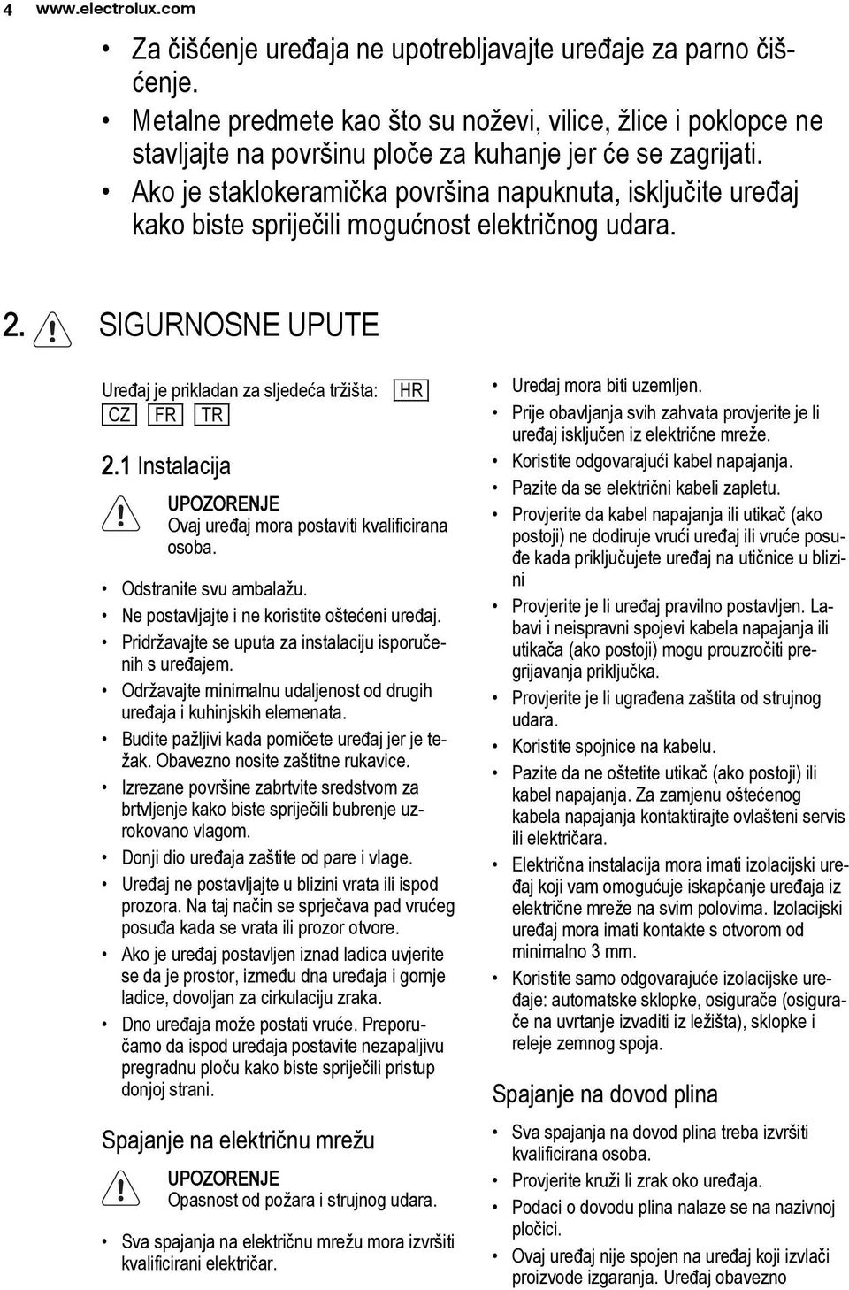 Ako je staklokeramička površina napuknuta, isključite uređaj kako biste spriječili mogućnost električnog udara. 2. SIGURNOSNE UPUTE Uređaj je prikladan za sljedeća tržišta: CZ FR TR 2.