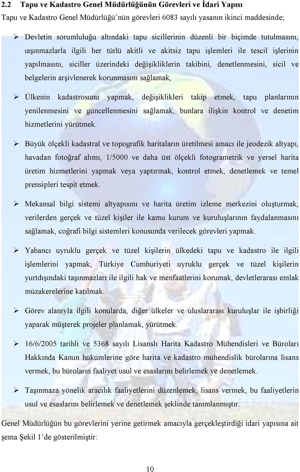 denetlenmesini, sicil ve belgelerin arşivlenerek korunmasını sağlamak, Ülkenin kadastrosunu yapmak, değişiklikleri takip etmek, tapu planlarının yenilenmesini ve güncellenmesini sağlamak, bunlara