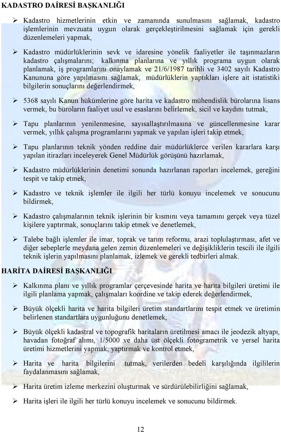 onaylamak ve 21/6/1987 tarihli ve 3402 sayılı Kadastro Kanununa göre yapılmasını sağlamak, müdürlüklerin yaptıkları işlere ait istatistiki bilgilerin sonuçlarını değerlendirmek, 5368 sayılı Kanun